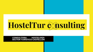 HostelTur c nsulting
CONSULTORA HOSTELERÍA
SECTOR TURÍSTICO CASTELLÓN
 