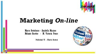 Marketing On-line 
Marco Bertolosso - Anabella Mazzeo 
Melanie Ruetter - M. Victoria Prone 
Publicidad VI – Martín Stortoni 
 
