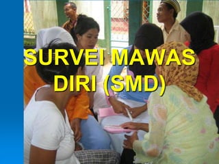 SURVEI MAWAS
DIRI (SMD)
 