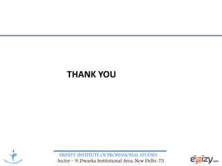 TRINITY INSTITUTE OF PROFESSIONAL STUDIES
Sector – 9, Dwarka Institutional Area, New Delhi-75
THANK YOU
 