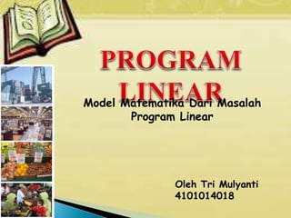 Oleh Tri Mulyanti
4101014018
Model Matematika Dari Masalah
Program Linear
 