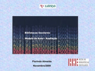 Bibliotecas Escolares:   Modelo de Auto - Avaliação Florinda Almeida Novembro/2009 
