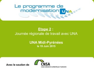 Avec le soutien de
Etape 2 :
Journée régionale de travail avec UNA
UNA Midi-Pyrénées
le 19 Juin 2015
 