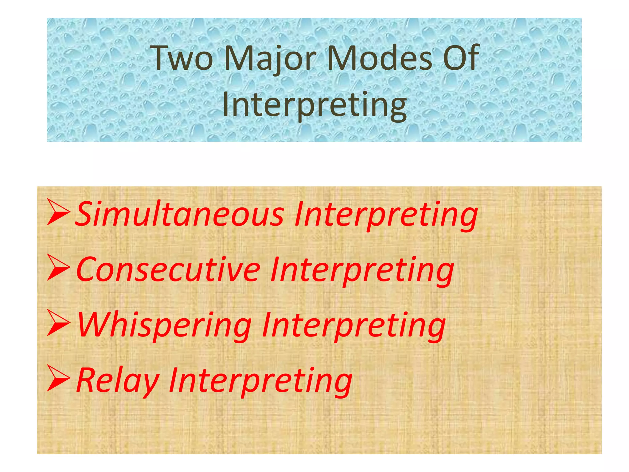 Two Major Modes Of
Interpreting
Simultaneous Interpreting
Consecutive Interpreting
Whispering Interpreting
Relay Interpreting
 
