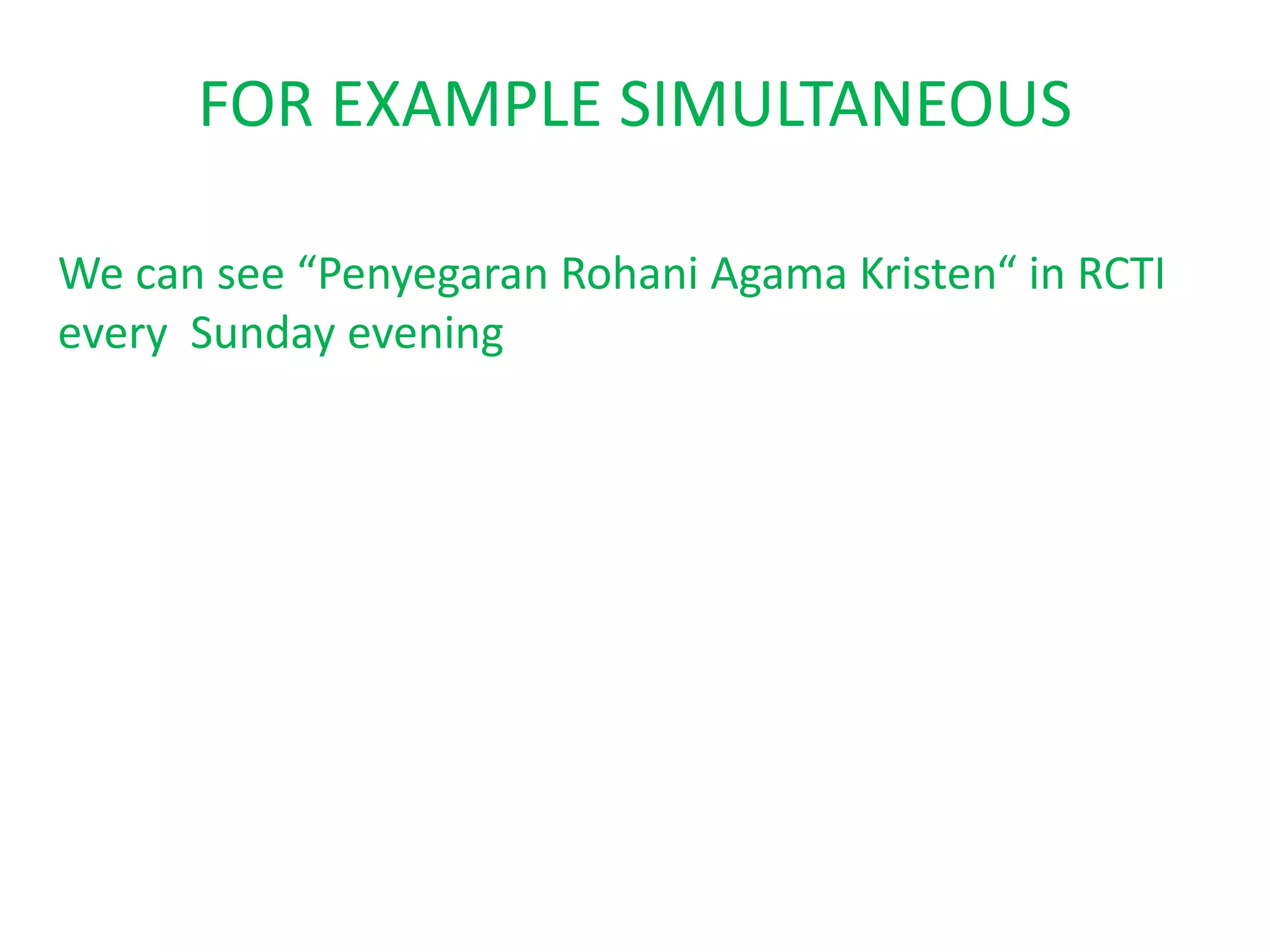 FOR EXAMPLE SIMULTANEOUS
We can see “Penyegaran Rohani Agama Kristen“ in RCTI
every Sunday evening
 