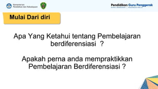 Apa Yang Ketahui tentang Pembelajaran
berdiferensiasi ?
Apakah perna anda mempraktikkan
Pembelajaran Berdiferensiasi ?
Mulai Dari diri
 