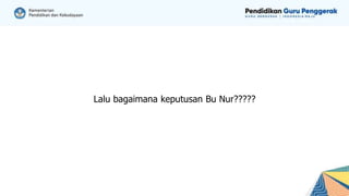 Lalu bagaimana keputusan Bu Nur?????
 