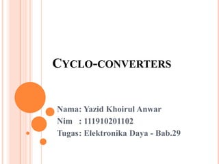CYCLO-CONVERTERS
Nama: Yazid Khoirul Anwar
Nim : 111910201102
Tugas: Elektronika Daya - Bab.29
 