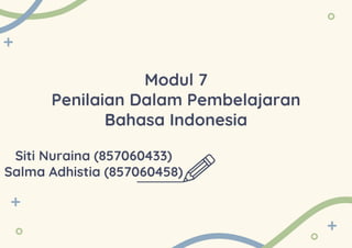 Modul 7
Penilaian Dalam Pembelajaran
Bahasa Indonesia
Siti Nuraina (857060433)
Salma Adhistia (857060458)
 