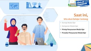 Saat ini,
kita akan belajar tentang
• Konsep Modul Ajar
• Komponen Modul Ajar
• Prinsip Penyusunan Modul Ajar
• Prosedur Penyusunan Modul Ajar
 