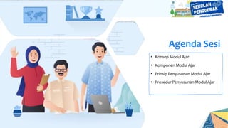 Agenda Sesi
• Konsep Modul Ajar
• Komponen Modul Ajar
• Prinsip Penyusunan Modul Ajar
• Prosedur Penyusunan Modul Ajar
 