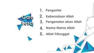Garis
Besar
2.
3.
Garis
Besar
4.
5.
Keberadaan Allah
Pengenalan akan Allah
Nama-Nama Allah
Allah Tritunggal
Pengantar
1.
 