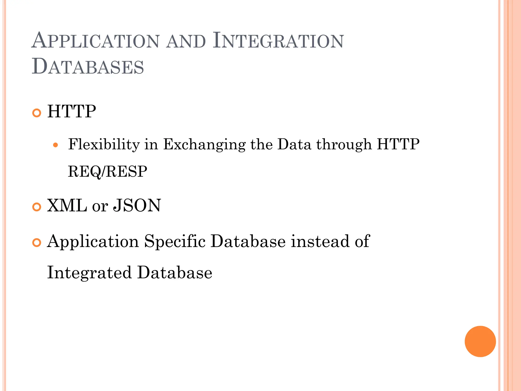 APPLICATION AND INTEGRATION
DATABASES
 HTTP
 Flexibility in Exchanging the Data through HTTP
REQ/RESP
 XML or JSON
 Application Specific Database instead of
Integrated Database
 