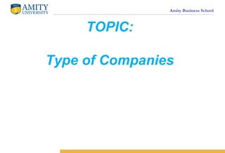 Amity Business School
TOPIC:
Type of Companies
 