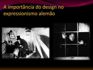A importância do design no
expressionismo alemão
 