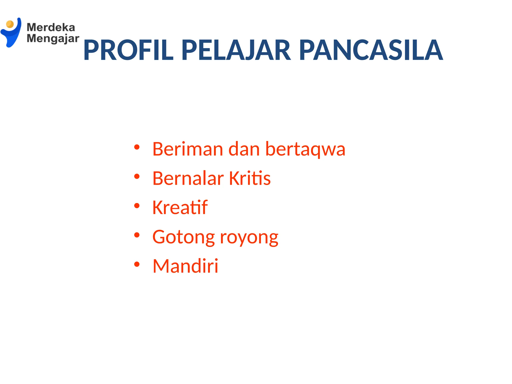 PROFIL PELAJAR PANCASILA
• Beriman dan bertaqwa
• Bernalar Kritis
• Kreatif
• Gotong royong
• Mandiri
 
