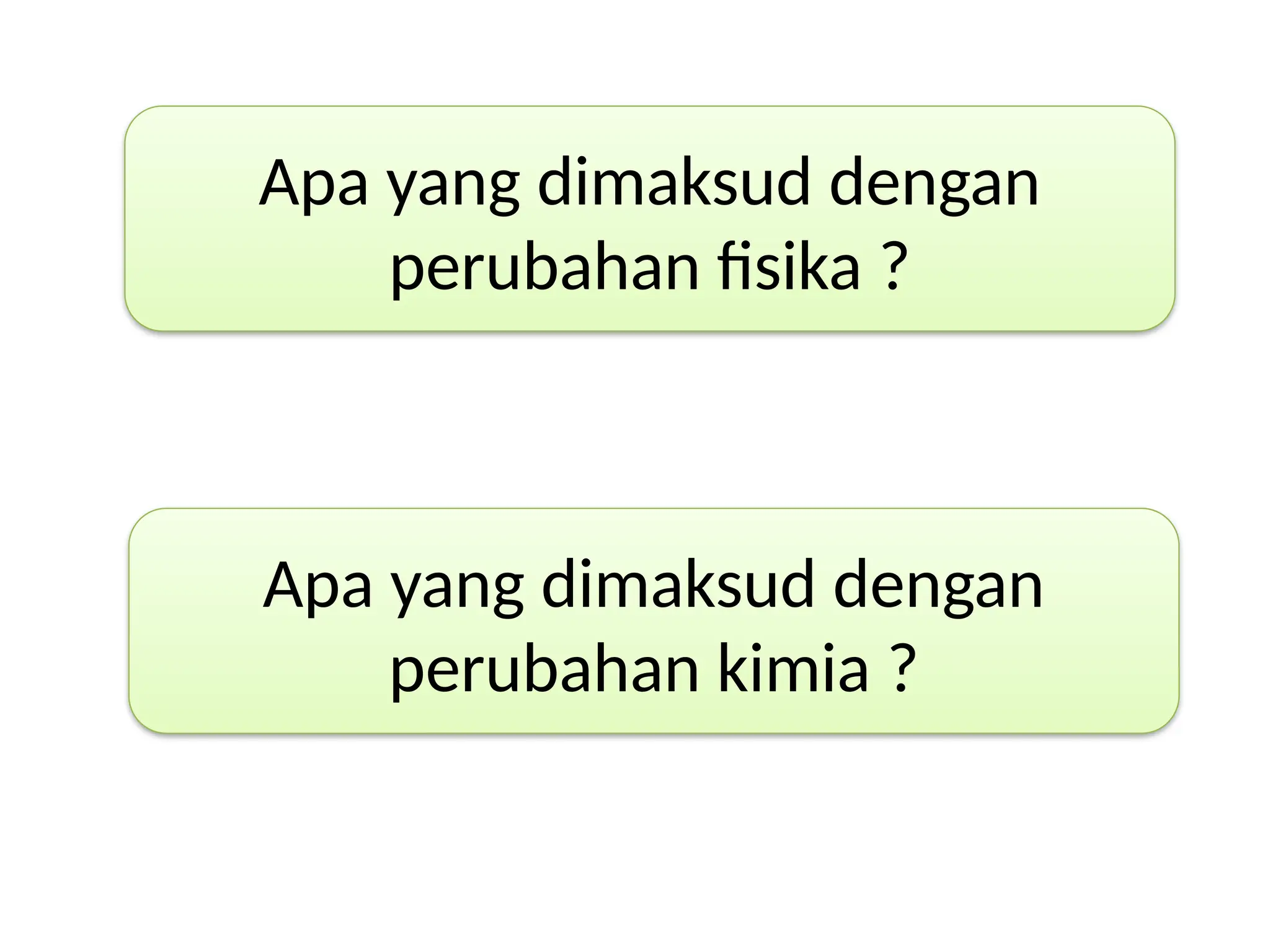 Apa yang dimaksud dengan
perubahan fisika ?
Apa yang dimaksud dengan
perubahan kimia ?
 