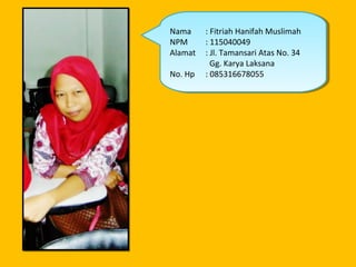 Nama
 Nama : :Fitriah Hanifah Muslimah
            Fitriah Hanifah Muslimah
NPM
 NPM    : :115040049
            115040049...