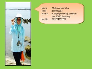 Nama
 Nama : :Midya Achsanalya
            Midya Achsanalya
NPM
 NPM    : :115040067
            115040067
Alamat : :Jl. N...