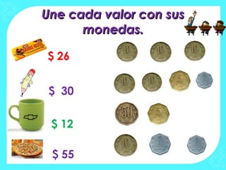 $ 26
$ 12
$ 55
$ 30
Une cada valor con susUne cada valor con sus
monedas.monedas.