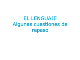 EL LENGUAJE
Algunas cuestiones de
repaso
 