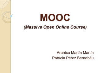 MOOC
(Massive Open Online Course)
Arantxa Martín Martín
Patrícia Pérez Bernabéu
 