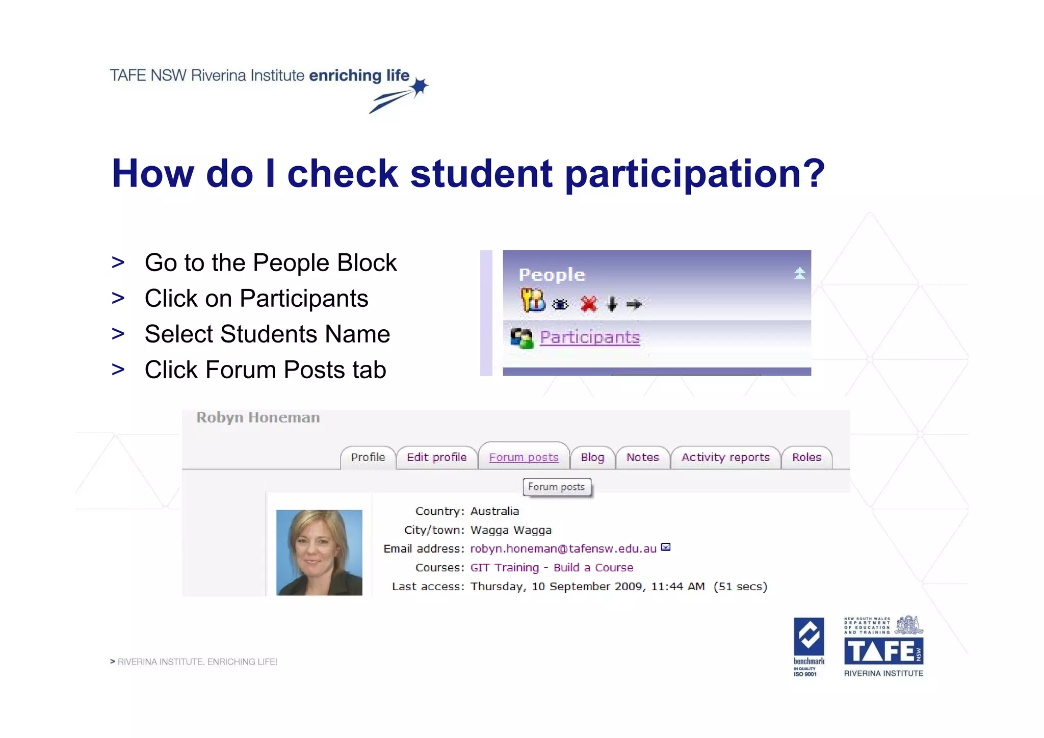 How do I check student participation?

>   Go to the People Block
>   Click on Participants
>   Select Students Name
>   Click Forum Posts tab
 