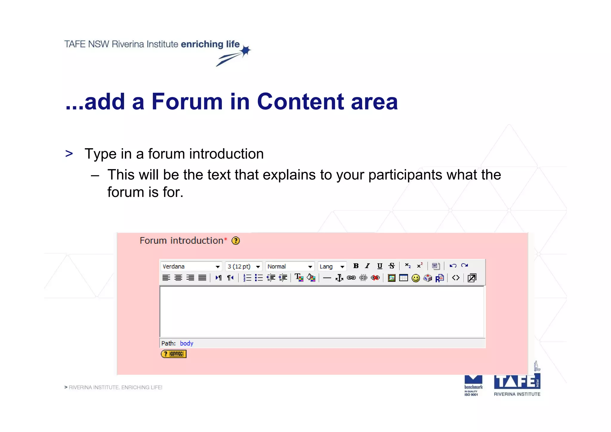 ...add a Forum in Content area

> Type in a forum introduction
   – This will be the text that explains to your participants what the
     forum is for.
 