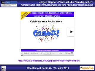 Jürgen Wagner - Fitnessstudio Fremdsprachen: Anreizstarke Web 2.0 Lernangebote fürs Fremdsprachentraining Jürgen Wagner - Fitnessstudio Fremdsprachen: Anreizstarke Web 2.0 Lernangebote fürs Fremdsprachentraining Moodlemoot Berlin: 26. 03. 2010 Moodlemoot Berlin 25. /26. März 2010 http://www.slideshare.net/wagjuer/kompetenzorientiert 