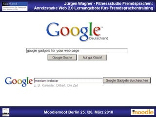 Jürgen Wagner - Fitnessstudio Fremdsprachen: Anreizstarke Web 2.0 Lernangebote fürs Fremdsprachentraining Jürgen Wagner - Fitnessstudio Fremdsprachen: Anreizstarke Web 2.0 Lernangebote fürs Fremdsprachentraining Moodlemoot Berlin: 26. 03. 2010 Moodlemoot Berlin 25. /26. März 2010 