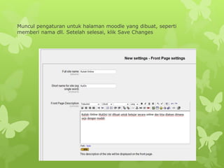 Muncul pengaturan untuk halaman moodle yang dibuat, seperti 
memberi nama dll. Setelah selesai, klik Save Changes 
 