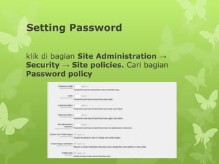Setting Password 
klik di bagian Site Administration → 
Security → Site policies. Cari bagian 
Password policy 
 