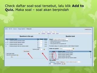 Check daftar soal-soal tersebut, lalu klik Add to 
Quiz. Maka soal – soal akan berpindah 
 