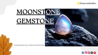 MOONSTONE
GEMSTONE
Presentation by Cabochonsforsale
 