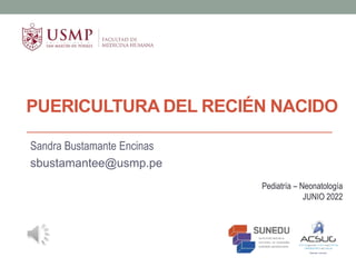 PUERICULTURA DEL RECIÉN NACIDO
Sandra Bustamante Encinas
sbustamantee@usmp.pe
Pediatría – Neonatología
JUNIO 2022
 