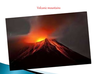 Volcanic mountains
 