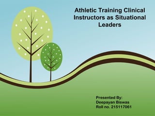Page 1
Athletic Training Clinical
Instructors as Situational
Leaders
Presented By:
Deepayan Biswas
Roll no. 215117061
 