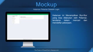 Mockup
Halaman ini Menampilkan fitur-fitur
yang bisa dilakukan oleh Pelamar,
terutama dalam mencari dan
mendaftar pekerjaan.
 