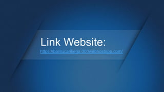 Link Website:
https://bantucarikerja.000webhostapp.com/
 