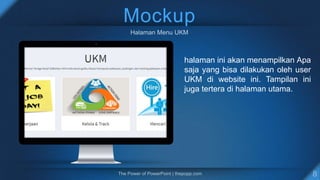 Mockup
halaman ini akan menampilkan Apa
saja yang bisa dilakukan oleh user
UKM di website ini. Tampilan ini
juga tertera di halaman utama.
 