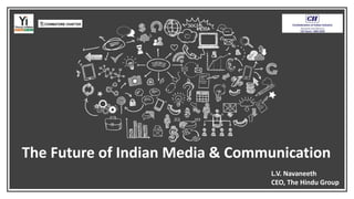 The Future of Indian Media & Communication
L.V. Navaneeth
CEO, The Hindu Group
 