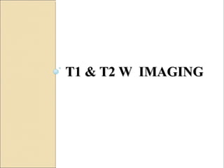 T1 & T2 W IMAGINGT1 & T2 W IMAGING
 