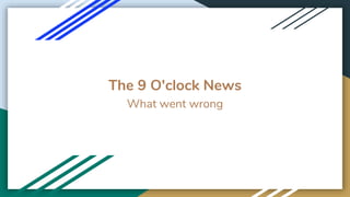 The 9 O'clock News
What went wrong
 