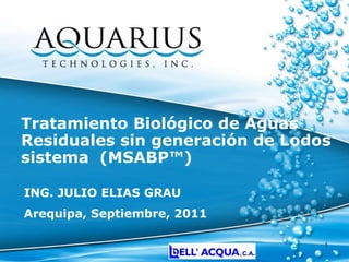 Tratamiento Biológico de Aguas Residuales sin generación de Lodos sistema  (MSABP™) ING. JULIO ELIAS GRAU Arequipa, Septiembre, 2011 