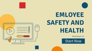 EMLOYEE
SAFETY AND
HEALTH
Kelompok 09
Start Now
 