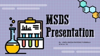 MSDS
Presentation
By : LINDU ANGGA RAYIDIAS YUNIMALA
XI KI–A / 16
 