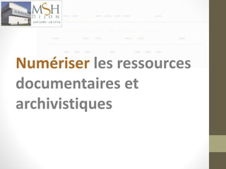 Numériser les ressources 
documentaires et 
archivistiques 
 