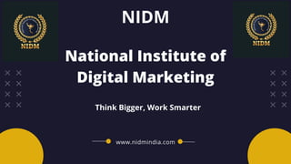 www.nidmindia.com
NIDM
National Institute of
Digital Marketing
Think Bigger, Work Smarter
 
