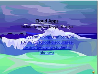 Cloud Apps
Including news, blogs, & wikis
http://amfix.blogs.cnn.com/20
10/04/21/school-discourages-
texting-by-giving-students-
phones/