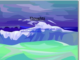 Thoughts
http://www.polleverywhere.com/multiple_choice_
polls/LTEwNTIxOTE3MTU
